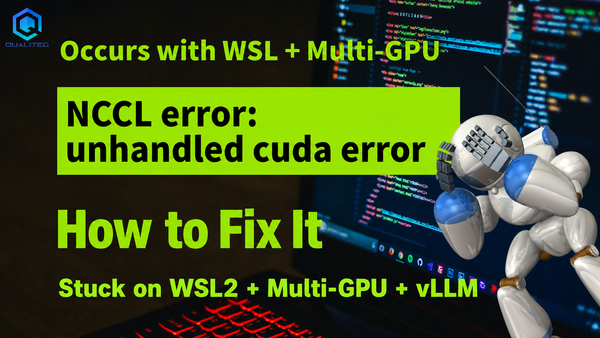 NCCL error: unhandled cuda error — Getting Stuck (and Unstuck) with WSL2 + Multi-GPU + vLLM